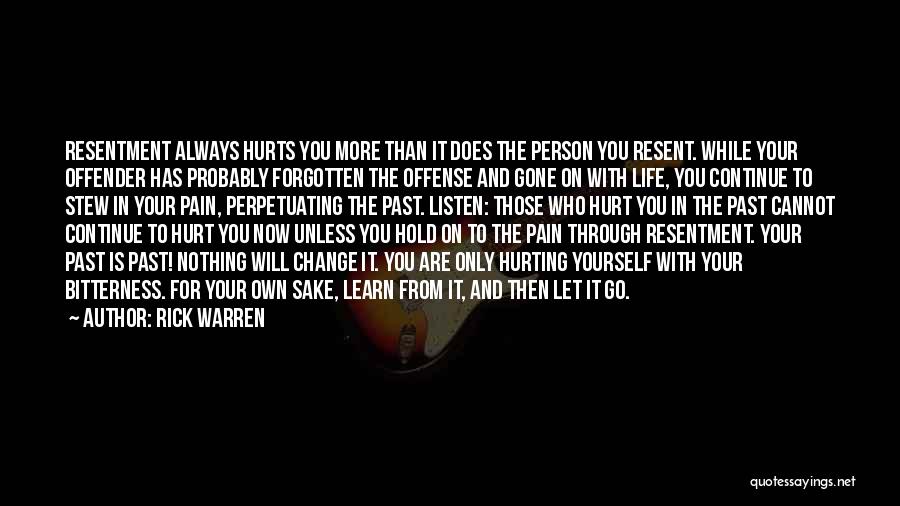 Rick Warren Quotes: Resentment Always Hurts You More Than It Does The Person You Resent. While Your Offender Has Probably Forgotten The Offense