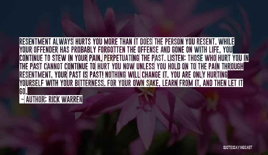 Rick Warren Quotes: Resentment Always Hurts You More Than It Does The Person You Resent. While Your Offender Has Probably Forgotten The Offense