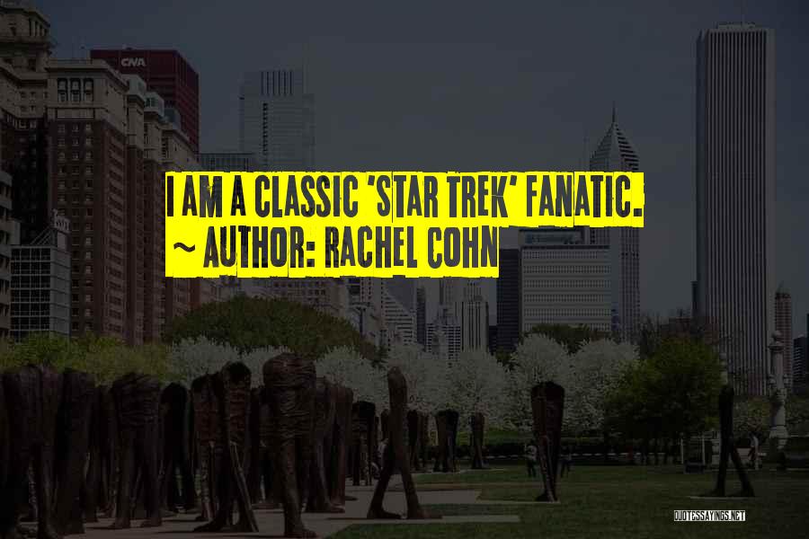 Rachel Cohn Quotes: I Am A Classic 'star Trek' Fanatic.