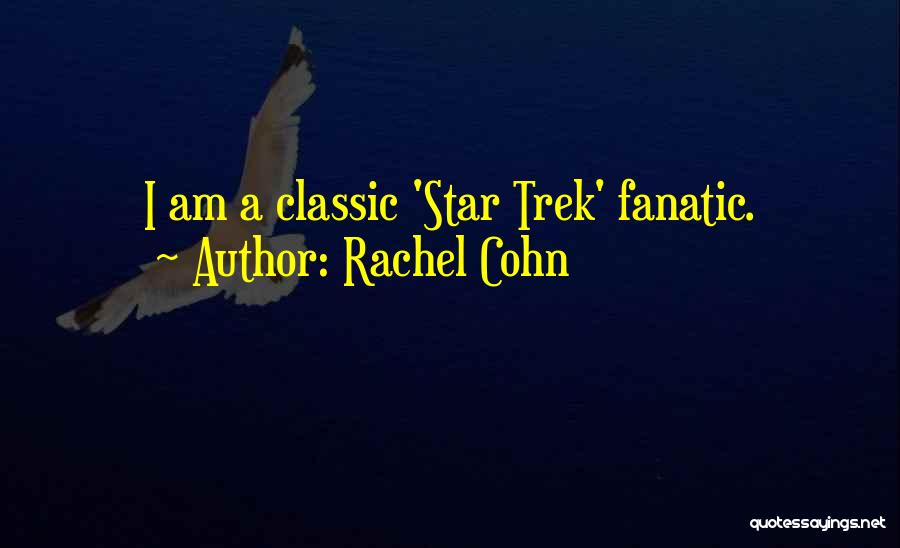 Rachel Cohn Quotes: I Am A Classic 'star Trek' Fanatic.