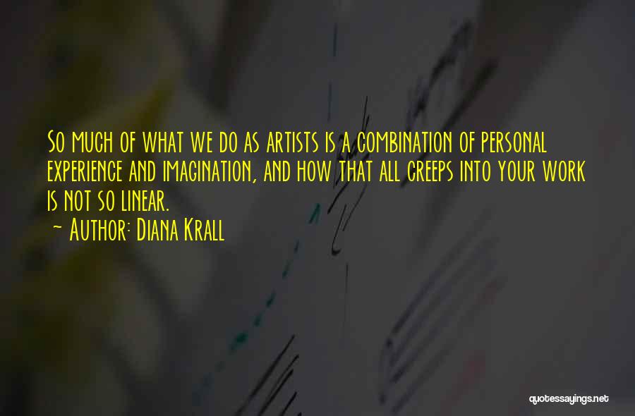 Diana Krall Quotes: So Much Of What We Do As Artists Is A Combination Of Personal Experience And Imagination, And How That All