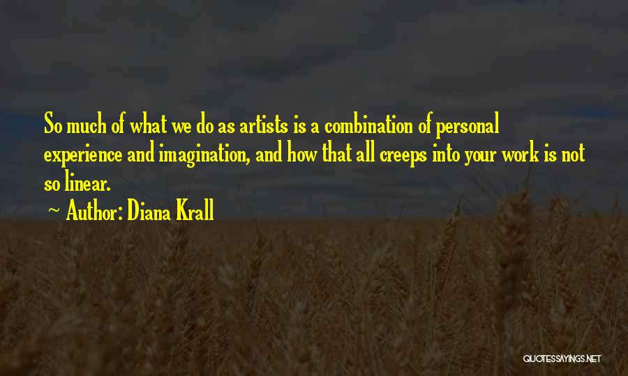 Diana Krall Quotes: So Much Of What We Do As Artists Is A Combination Of Personal Experience And Imagination, And How That All