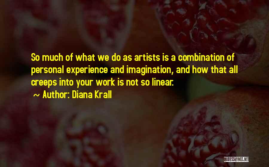 Diana Krall Quotes: So Much Of What We Do As Artists Is A Combination Of Personal Experience And Imagination, And How That All