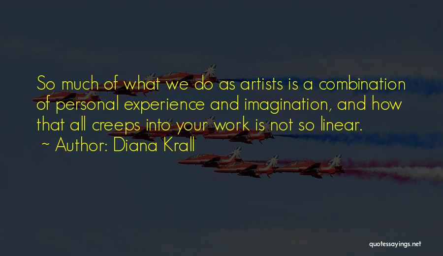 Diana Krall Quotes: So Much Of What We Do As Artists Is A Combination Of Personal Experience And Imagination, And How That All
