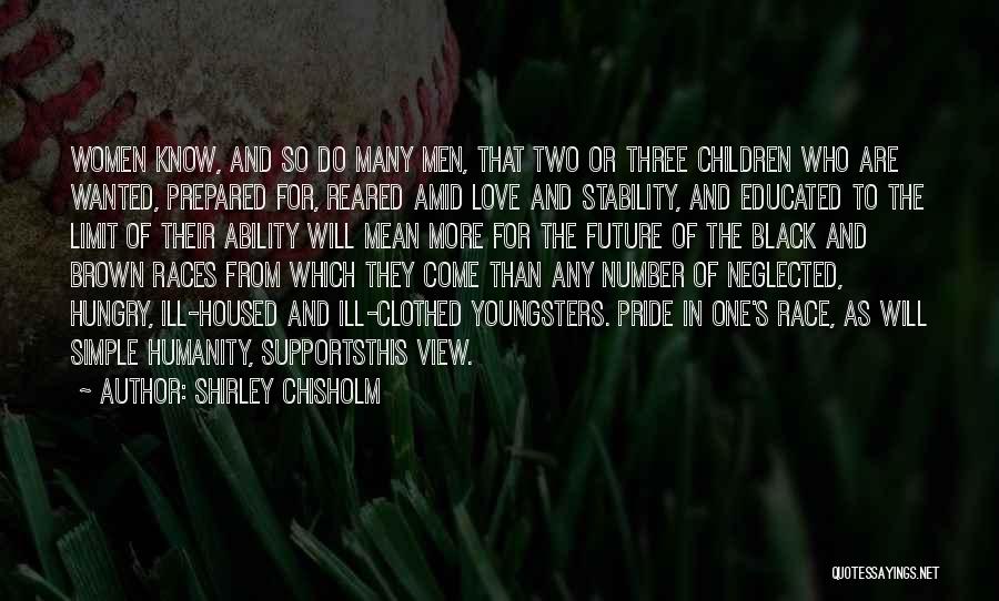 Shirley Chisholm Quotes: Women Know, And So Do Many Men, That Two Or Three Children Who Are Wanted, Prepared For, Reared Amid Love