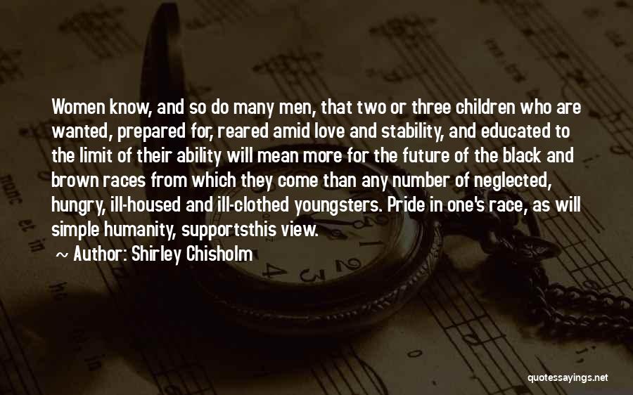 Shirley Chisholm Quotes: Women Know, And So Do Many Men, That Two Or Three Children Who Are Wanted, Prepared For, Reared Amid Love