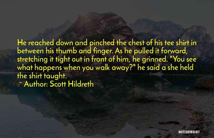 Scott Hildreth Quotes: He Reached Down And Pinched The Chest Of His Tee Shirt In Between His Thumb And Finger. As He Pulled