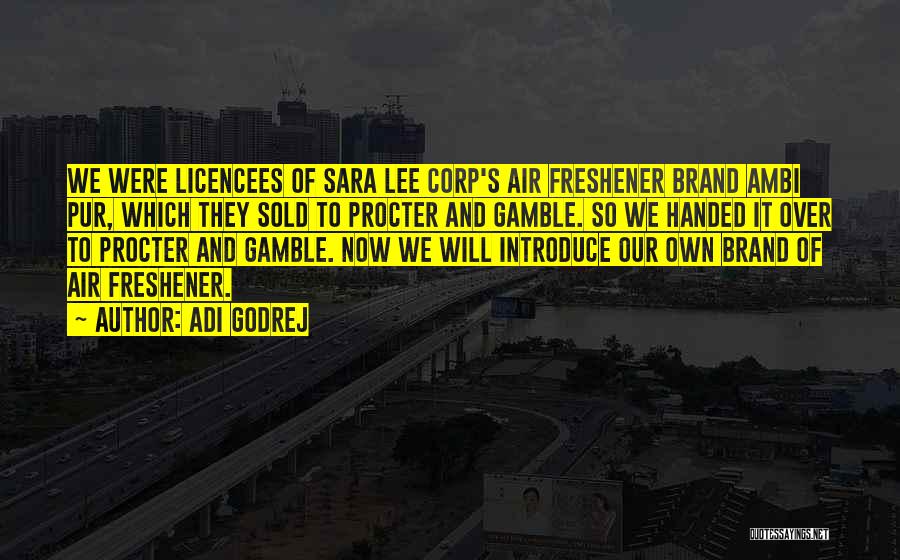 Adi Godrej Quotes: We Were Licencees Of Sara Lee Corp's Air Freshener Brand Ambi Pur, Which They Sold To Procter And Gamble. So