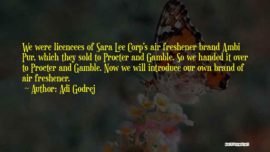 Adi Godrej Quotes: We Were Licencees Of Sara Lee Corp's Air Freshener Brand Ambi Pur, Which They Sold To Procter And Gamble. So