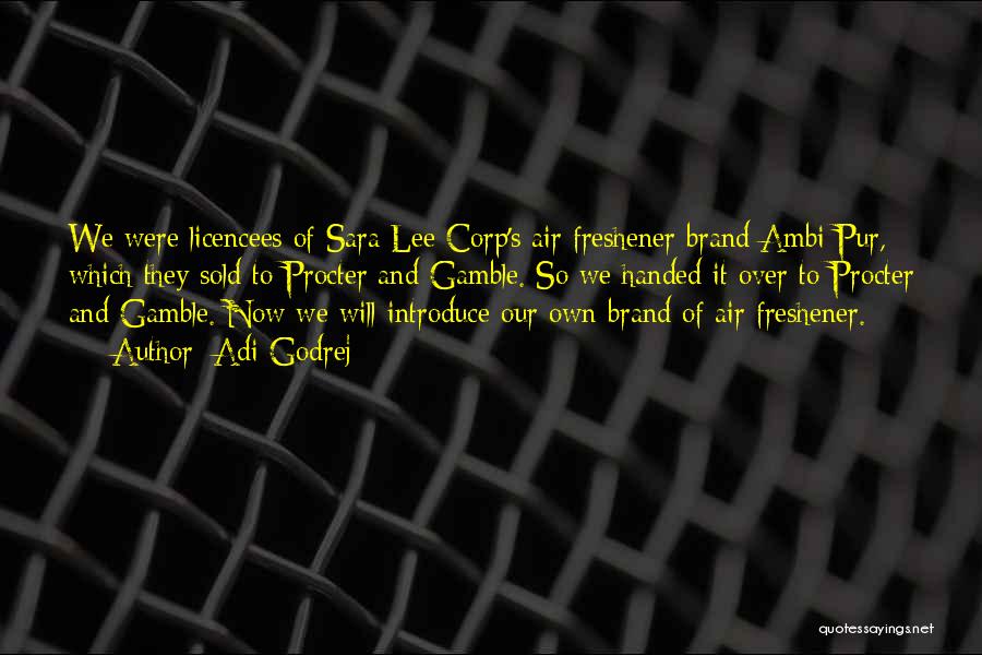 Adi Godrej Quotes: We Were Licencees Of Sara Lee Corp's Air Freshener Brand Ambi Pur, Which They Sold To Procter And Gamble. So