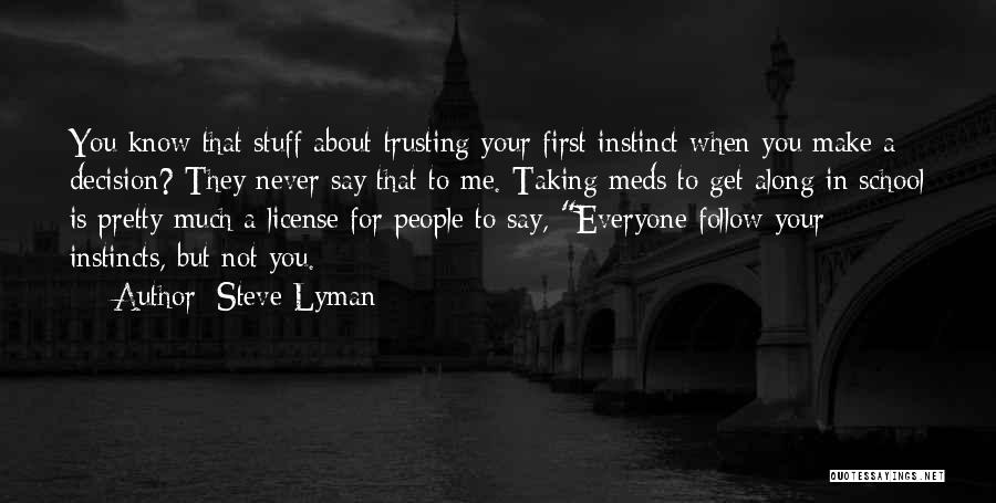 Steve Lyman Quotes: You Know That Stuff About Trusting Your First Instinct When You Make A Decision? They Never Say That To Me.