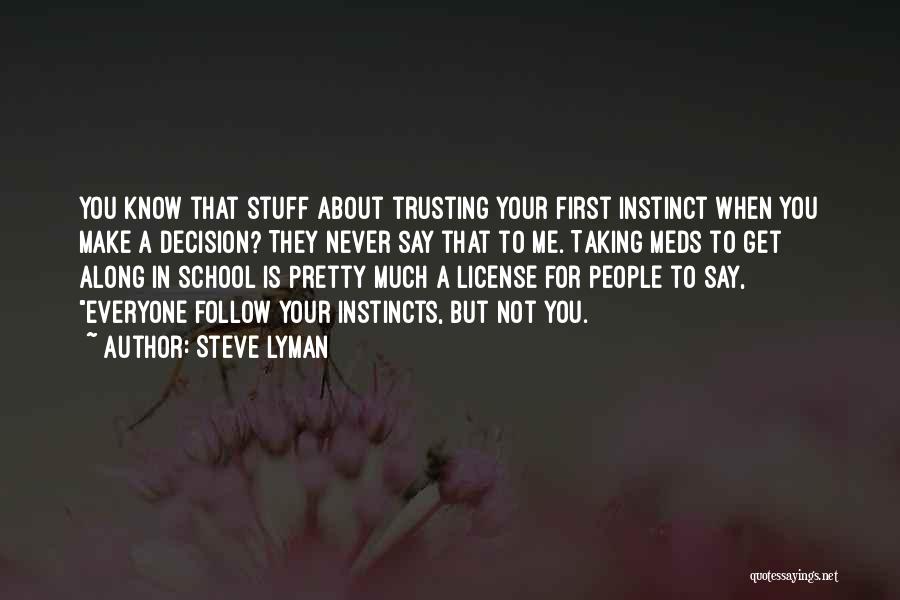 Steve Lyman Quotes: You Know That Stuff About Trusting Your First Instinct When You Make A Decision? They Never Say That To Me.