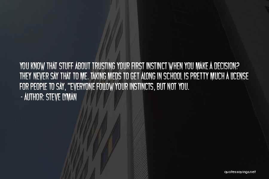 Steve Lyman Quotes: You Know That Stuff About Trusting Your First Instinct When You Make A Decision? They Never Say That To Me.