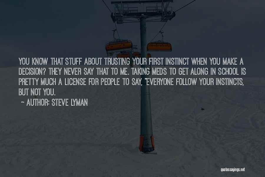 Steve Lyman Quotes: You Know That Stuff About Trusting Your First Instinct When You Make A Decision? They Never Say That To Me.