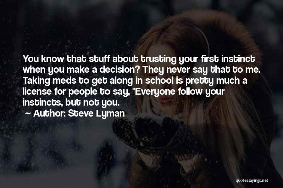 Steve Lyman Quotes: You Know That Stuff About Trusting Your First Instinct When You Make A Decision? They Never Say That To Me.