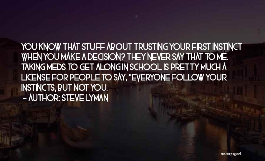 Steve Lyman Quotes: You Know That Stuff About Trusting Your First Instinct When You Make A Decision? They Never Say That To Me.