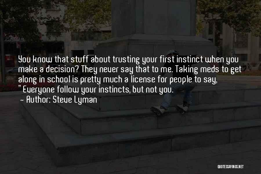 Steve Lyman Quotes: You Know That Stuff About Trusting Your First Instinct When You Make A Decision? They Never Say That To Me.