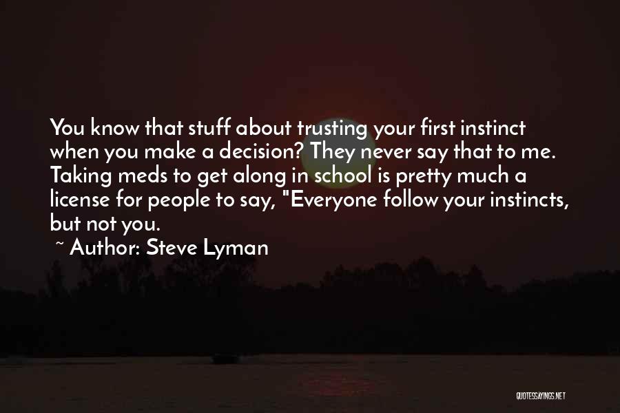 Steve Lyman Quotes: You Know That Stuff About Trusting Your First Instinct When You Make A Decision? They Never Say That To Me.