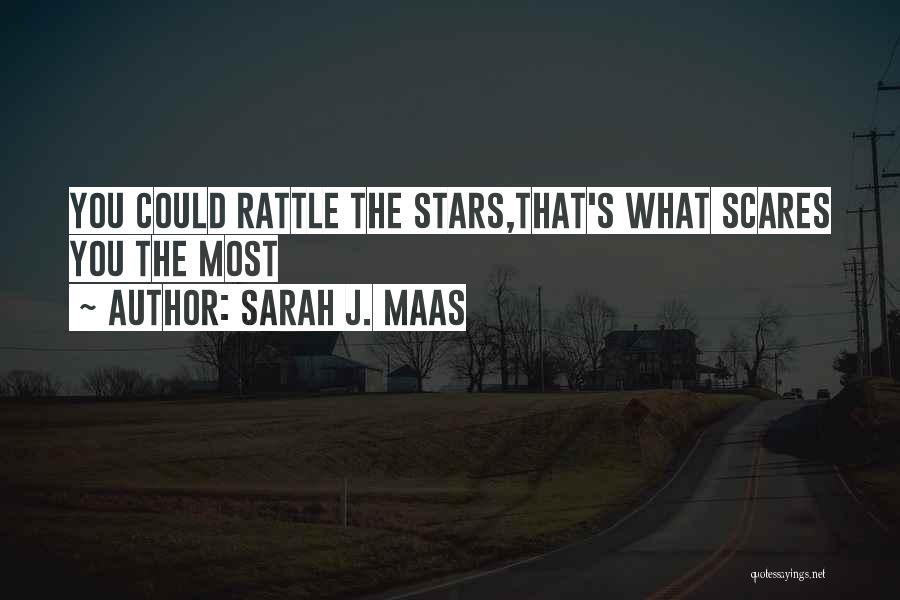 Sarah J. Maas Quotes: You Could Rattle The Stars,that's What Scares You The Most