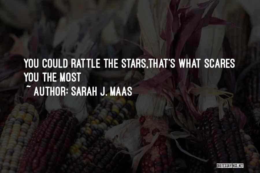 Sarah J. Maas Quotes: You Could Rattle The Stars,that's What Scares You The Most