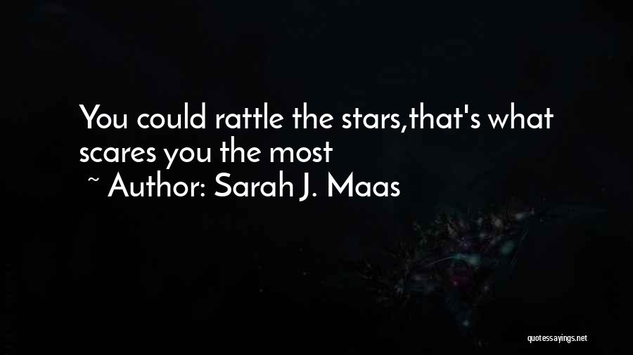 Sarah J. Maas Quotes: You Could Rattle The Stars,that's What Scares You The Most