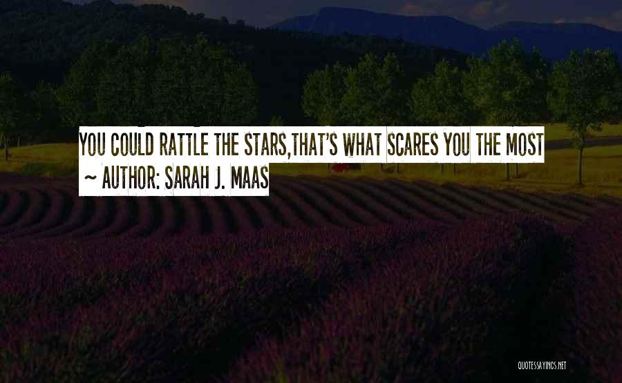 Sarah J. Maas Quotes: You Could Rattle The Stars,that's What Scares You The Most