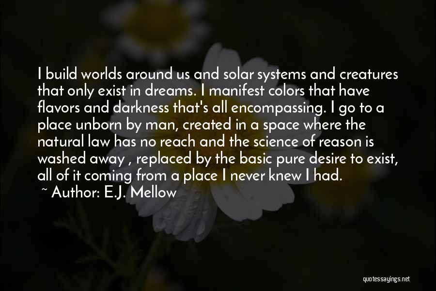 E.J. Mellow Quotes: I Build Worlds Around Us And Solar Systems And Creatures That Only Exist In Dreams. I Manifest Colors That Have