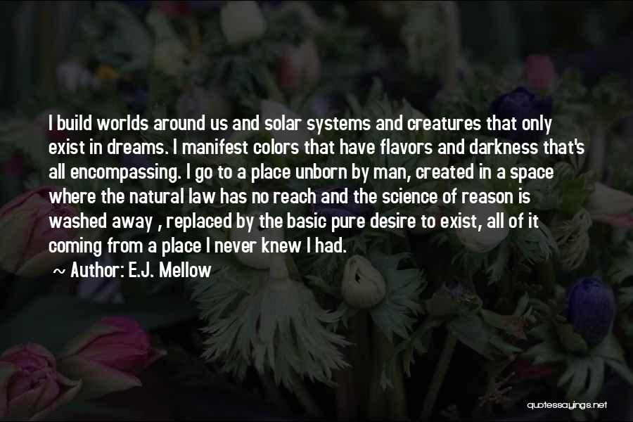 E.J. Mellow Quotes: I Build Worlds Around Us And Solar Systems And Creatures That Only Exist In Dreams. I Manifest Colors That Have