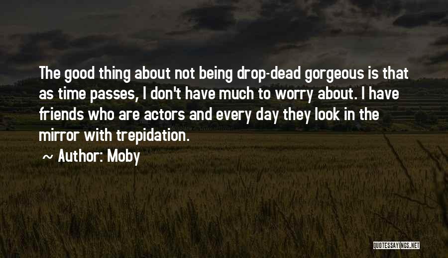 Moby Quotes: The Good Thing About Not Being Drop-dead Gorgeous Is That As Time Passes, I Don't Have Much To Worry About.
