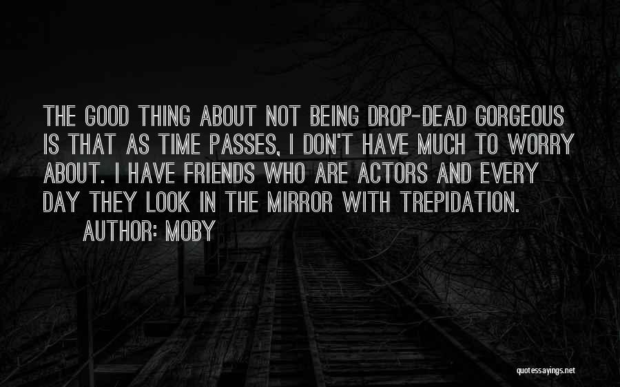 Moby Quotes: The Good Thing About Not Being Drop-dead Gorgeous Is That As Time Passes, I Don't Have Much To Worry About.