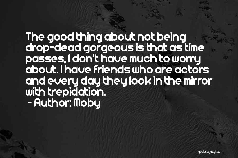 Moby Quotes: The Good Thing About Not Being Drop-dead Gorgeous Is That As Time Passes, I Don't Have Much To Worry About.