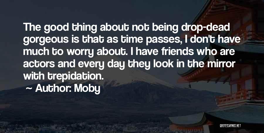 Moby Quotes: The Good Thing About Not Being Drop-dead Gorgeous Is That As Time Passes, I Don't Have Much To Worry About.