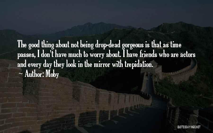 Moby Quotes: The Good Thing About Not Being Drop-dead Gorgeous Is That As Time Passes, I Don't Have Much To Worry About.