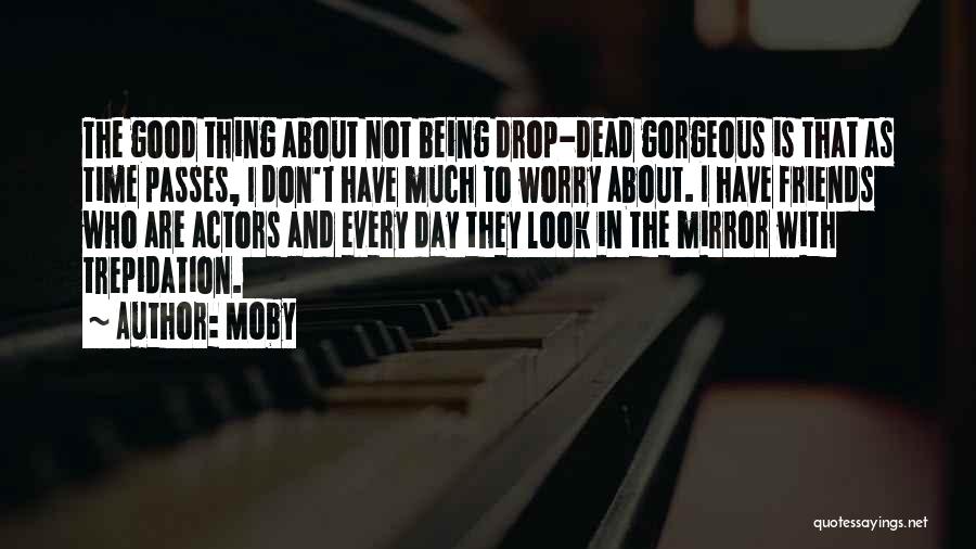 Moby Quotes: The Good Thing About Not Being Drop-dead Gorgeous Is That As Time Passes, I Don't Have Much To Worry About.