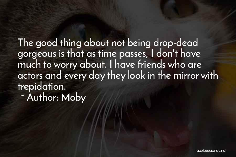 Moby Quotes: The Good Thing About Not Being Drop-dead Gorgeous Is That As Time Passes, I Don't Have Much To Worry About.