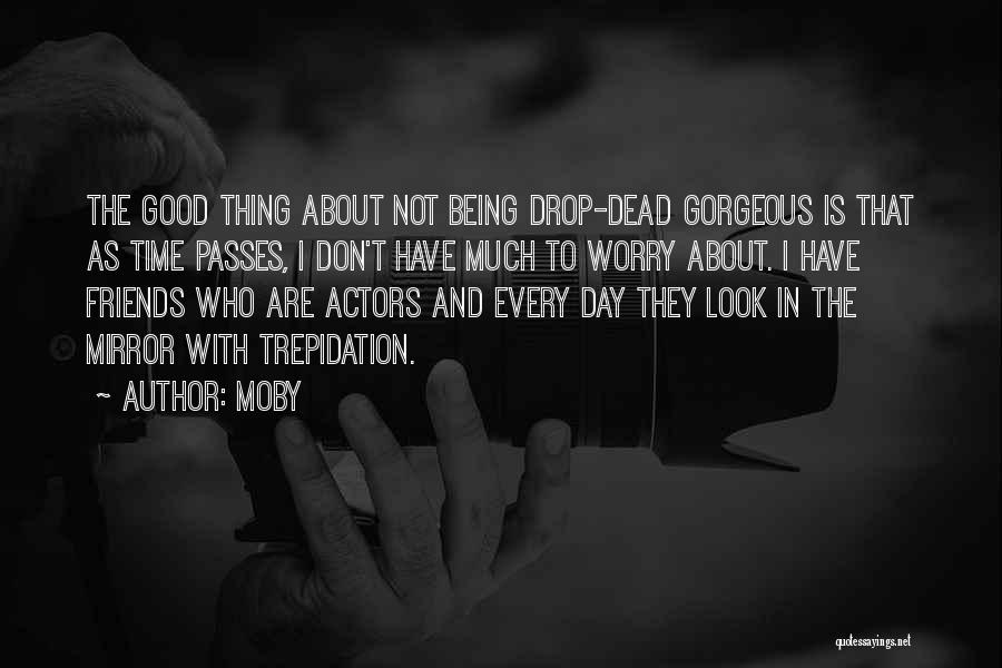 Moby Quotes: The Good Thing About Not Being Drop-dead Gorgeous Is That As Time Passes, I Don't Have Much To Worry About.