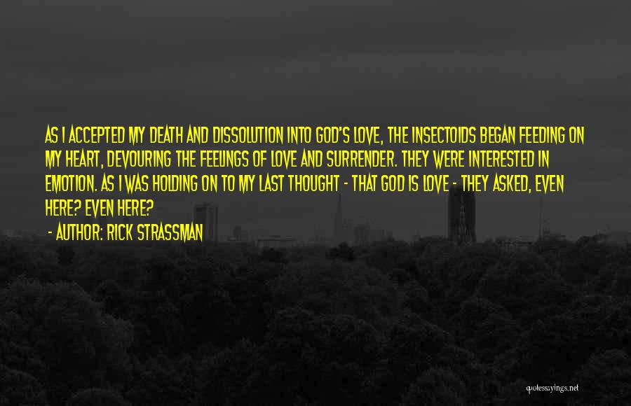 Rick Strassman Quotes: As I Accepted My Death And Dissolution Into God's Love, The Insectoids Began Feeding On My Heart, Devouring The Feelings