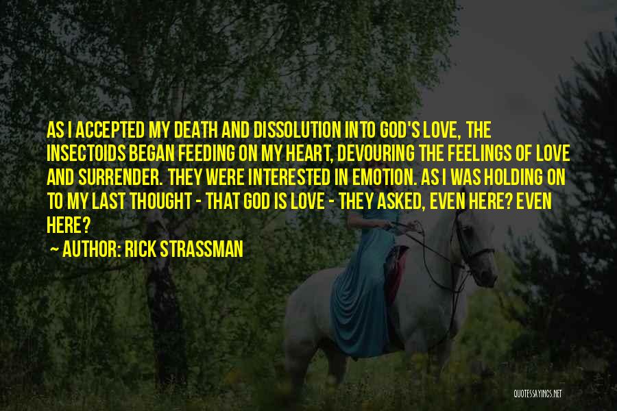 Rick Strassman Quotes: As I Accepted My Death And Dissolution Into God's Love, The Insectoids Began Feeding On My Heart, Devouring The Feelings