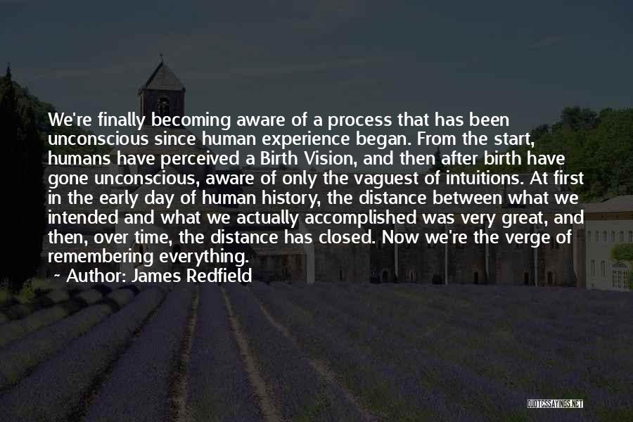 James Redfield Quotes: We're Finally Becoming Aware Of A Process That Has Been Unconscious Since Human Experience Began. From The Start, Humans Have