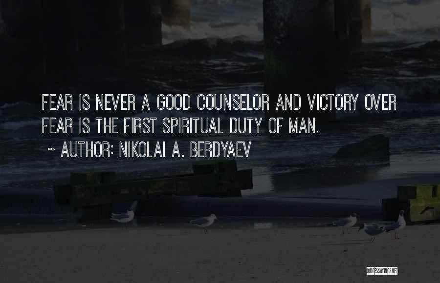 Nikolai A. Berdyaev Quotes: Fear Is Never A Good Counselor And Victory Over Fear Is The First Spiritual Duty Of Man.