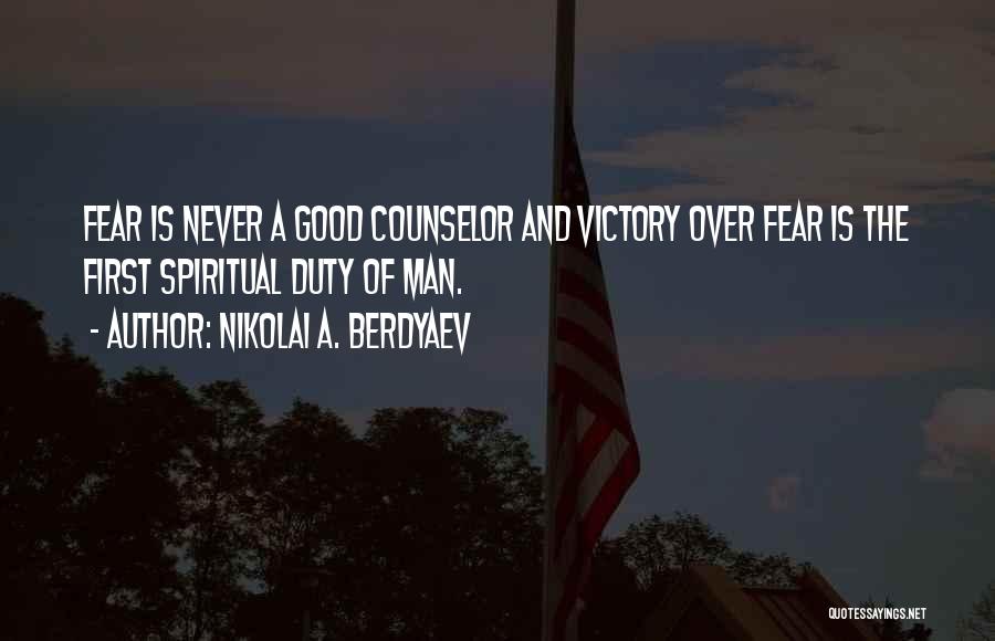 Nikolai A. Berdyaev Quotes: Fear Is Never A Good Counselor And Victory Over Fear Is The First Spiritual Duty Of Man.