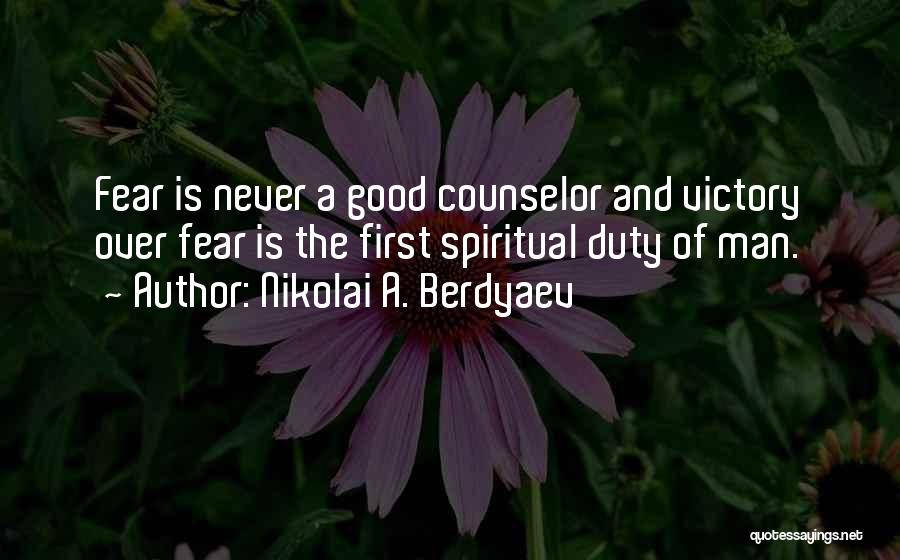 Nikolai A. Berdyaev Quotes: Fear Is Never A Good Counselor And Victory Over Fear Is The First Spiritual Duty Of Man.