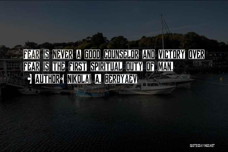 Nikolai A. Berdyaev Quotes: Fear Is Never A Good Counselor And Victory Over Fear Is The First Spiritual Duty Of Man.