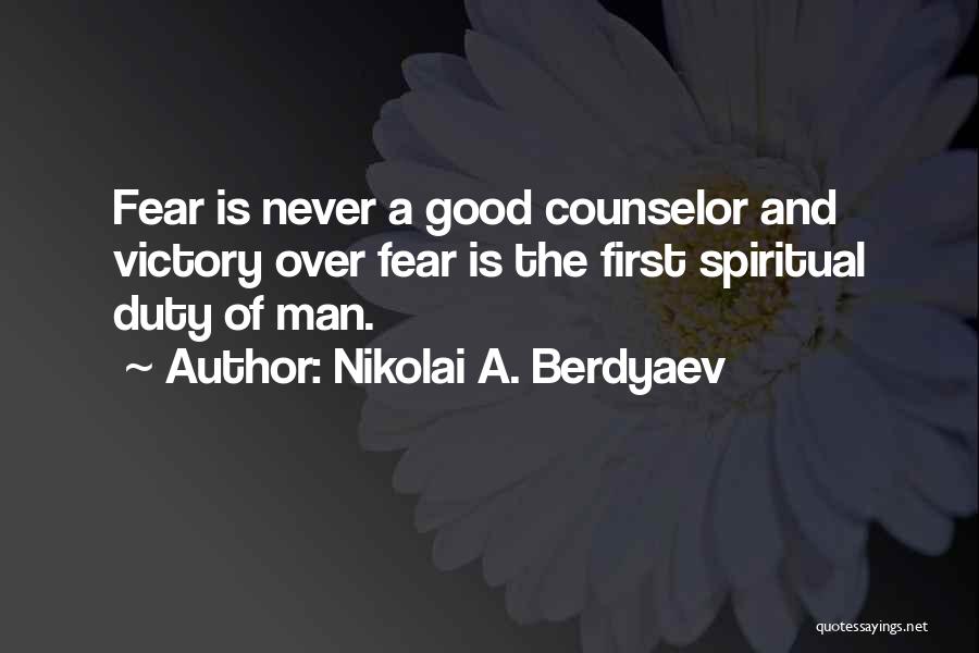 Nikolai A. Berdyaev Quotes: Fear Is Never A Good Counselor And Victory Over Fear Is The First Spiritual Duty Of Man.