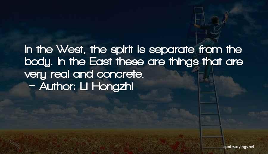 Li Hongzhi Quotes: In The West, The Spirit Is Separate From The Body. In The East These Are Things That Are Very Real