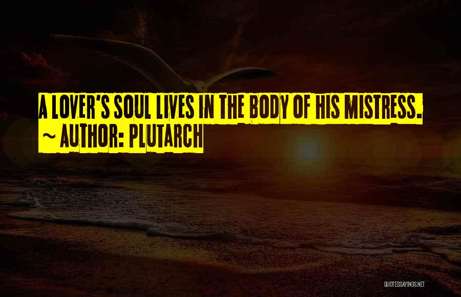 Plutarch Quotes: A Lover's Soul Lives In The Body Of His Mistress.