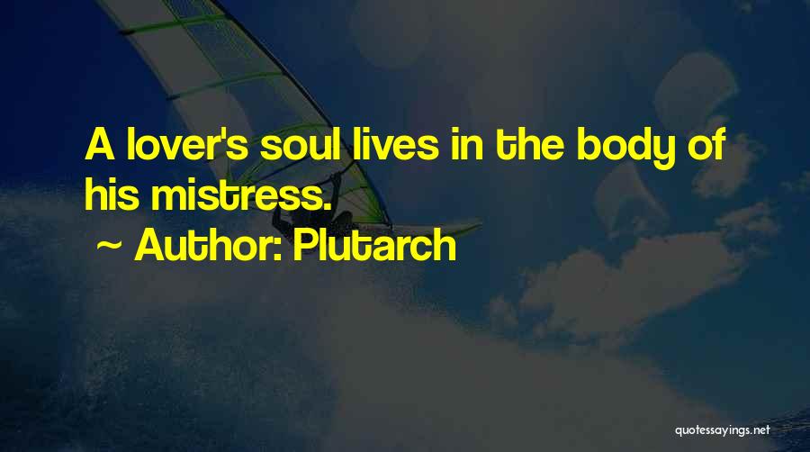 Plutarch Quotes: A Lover's Soul Lives In The Body Of His Mistress.