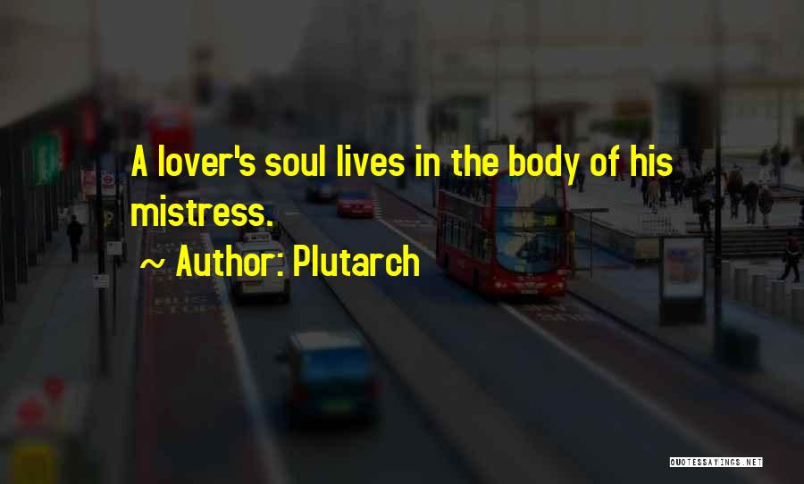 Plutarch Quotes: A Lover's Soul Lives In The Body Of His Mistress.