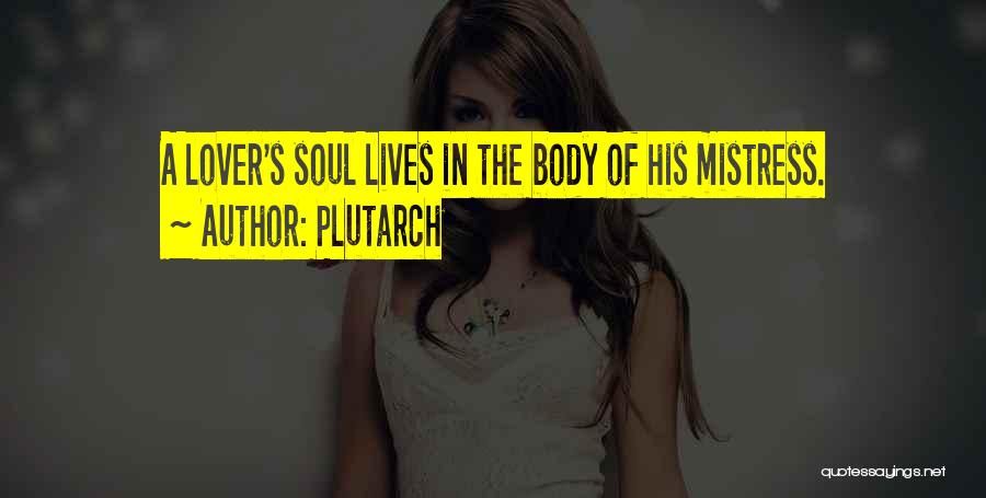 Plutarch Quotes: A Lover's Soul Lives In The Body Of His Mistress.