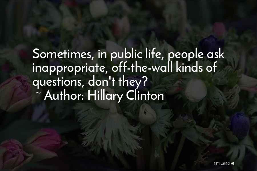 Hillary Clinton Quotes: Sometimes, In Public Life, People Ask Inappropriate, Off-the-wall Kinds Of Questions, Don't They?